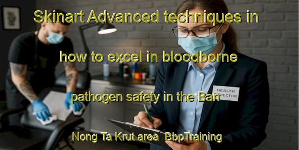 Skinart Advanced techniques in how to excel in bloodborne pathogen safety in the Ban Nong Ta Krut area | BbpTraining | BbpClasses | SkinartTraining-Thailand