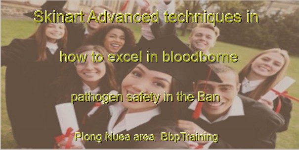 Skinart Advanced techniques in how to excel in bloodborne pathogen safety in the Ban Plong Nuea area | BbpTraining | BbpClasses | SkinartTraining-Thailand
