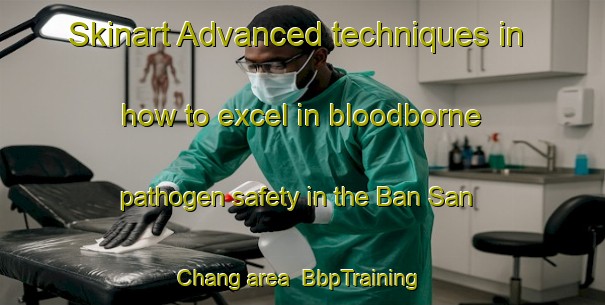 Skinart Advanced techniques in how to excel in bloodborne pathogen safety in the Ban San Chang area | BbpTraining | BbpClasses | SkinartTraining-Thailand