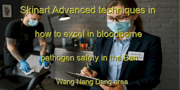 Skinart Advanced techniques in how to excel in bloodborne pathogen safety in the Ban Wang Nang Dang area | BbpTraining | BbpClasses | SkinartTraining-Thailand