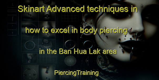 Skinart Advanced techniques in how to excel in body piercing in the Ban Hua Lak area | PiercingTraining | PiercingClasses | SkinartTraining-Thailand