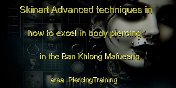 Skinart Advanced techniques in how to excel in body piercing in the Ban Khlong Mafueang area | PiercingTraining | PiercingClasses | SkinartTraining-Thailand