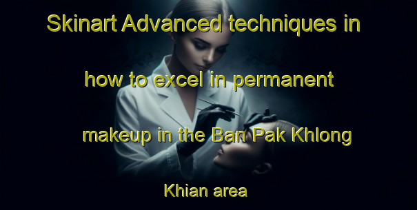 Skinart Advanced techniques in how to excel in permanent makeup in the Ban Pak Khlong Khian area | PermanentmakeupTraining | PermanentmakeupClasses | SkinartTraining-Thailand