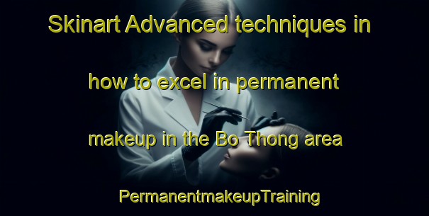 Skinart Advanced techniques in how to excel in permanent makeup in the Bo Thong area | PermanentmakeupTraining | PermanentmakeupClasses | SkinartTraining-Thailand