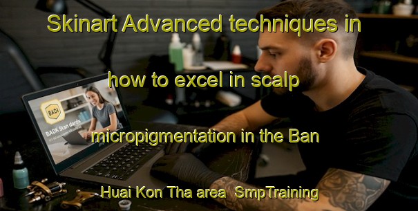Skinart Advanced techniques in how to excel in scalp micropigmentation in the Ban Huai Kon Tha area | SmpTraining | SmpClasses | SkinartTraining-Thailand
