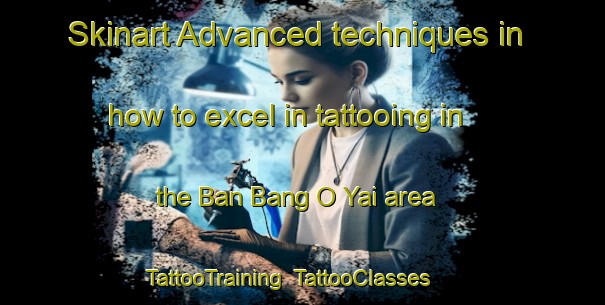 Skinart Advanced techniques in how to excel in tattooing in the Ban Bang O Yai area | TattooTraining | TattooClasses | SkinartTraining-Thailand