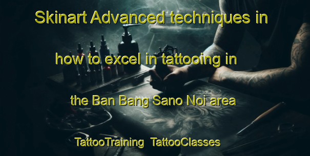 Skinart Advanced techniques in how to excel in tattooing in the Ban Bang Sano Noi area | TattooTraining | TattooClasses | SkinartTraining-Thailand