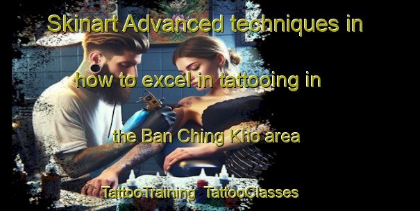 Skinart Advanced techniques in how to excel in tattooing in the Ban Ching Kho area | TattooTraining | TattooClasses | SkinartTraining-Thailand
