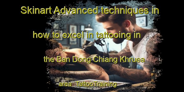 Skinart Advanced techniques in how to excel in tattooing in the Ban Dong Chiang Khruea area | TattooTraining | TattooClasses | SkinartTraining-Thailand