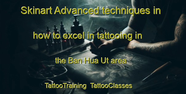 Skinart Advanced techniques in how to excel in tattooing in the Ban Hua Ut area | TattooTraining | TattooClasses | SkinartTraining-Thailand