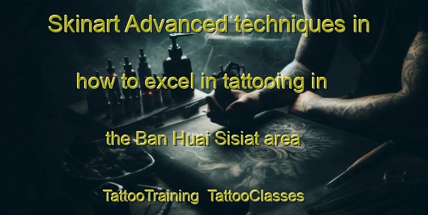 Skinart Advanced techniques in how to excel in tattooing in the Ban Huai Sisiat area | TattooTraining | TattooClasses | SkinartTraining-Thailand