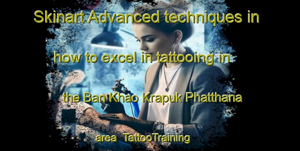 Skinart Advanced techniques in how to excel in tattooing in the Ban Khao Krapuk Phatthana area | TattooTraining | TattooClasses | SkinartTraining-Thailand