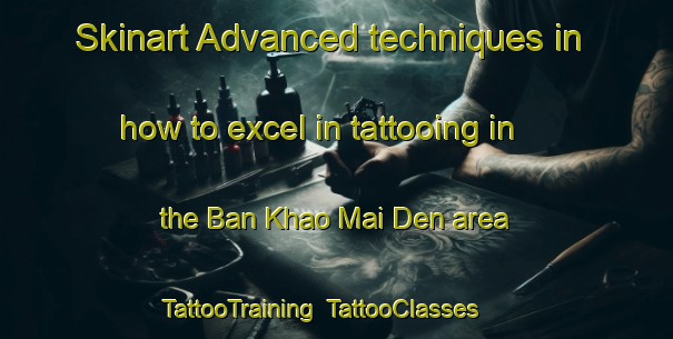 Skinart Advanced techniques in how to excel in tattooing in the Ban Khao Mai Den area | TattooTraining | TattooClasses | SkinartTraining-Thailand