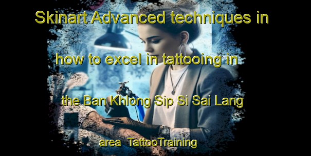 Skinart Advanced techniques in how to excel in tattooing in the Ban Khlong Sip Si Sai Lang area | TattooTraining | TattooClasses | SkinartTraining-Thailand