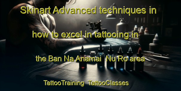 Skinart Advanced techniques in how to excel in tattooing in the Ban Na Anamai  Nu Ro area | TattooTraining | TattooClasses | SkinartTraining-Thailand