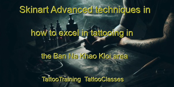 Skinart Advanced techniques in how to excel in tattooing in the Ban Na Khao Kloi area | TattooTraining | TattooClasses | SkinartTraining-Thailand