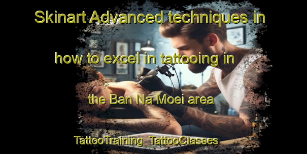Skinart Advanced techniques in how to excel in tattooing in the Ban Na Moei area | TattooTraining | TattooClasses | SkinartTraining-Thailand