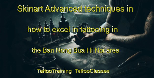 Skinart Advanced techniques in how to excel in tattooing in the Ban Nong Bua Hi Noi area | TattooTraining | TattooClasses | SkinartTraining-Thailand
