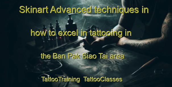 Skinart Advanced techniques in how to excel in tattooing in the Ban Pak Siao Tai area | TattooTraining | TattooClasses | SkinartTraining-Thailand