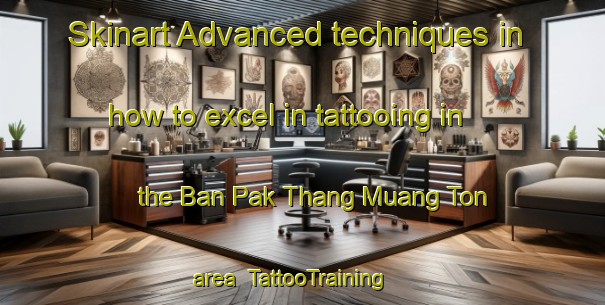 Skinart Advanced techniques in how to excel in tattooing in the Ban Pak Thang Muang Ton area | TattooTraining | TattooClasses | SkinartTraining-Thailand