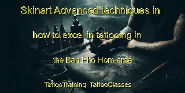 Skinart Advanced techniques in how to excel in tattooing in the Ban Pho Hom area | TattooTraining | TattooClasses | SkinartTraining-Thailand