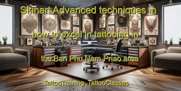 Skinart Advanced techniques in how to excel in tattooing in the Ban Phu Nam Priao area | TattooTraining | TattooClasses | SkinartTraining-Thailand