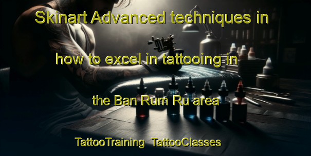Skinart Advanced techniques in how to excel in tattooing in the Ban Rum Ru area | TattooTraining | TattooClasses | SkinartTraining-Thailand
