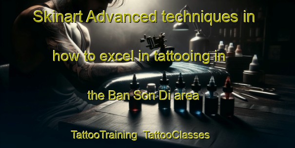Skinart Advanced techniques in how to excel in tattooing in the Ban Son Di area | TattooTraining | TattooClasses | SkinartTraining-Thailand