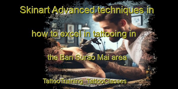 Skinart Advanced techniques in how to excel in tattooing in the Ban Surao Mai area | TattooTraining | TattooClasses | SkinartTraining-Thailand