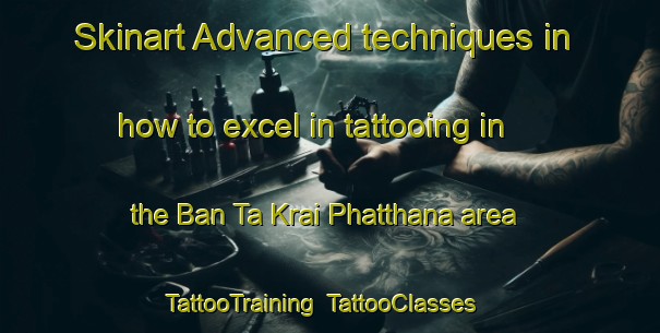 Skinart Advanced techniques in how to excel in tattooing in the Ban Ta Krai Phatthana area | TattooTraining | TattooClasses | SkinartTraining-Thailand