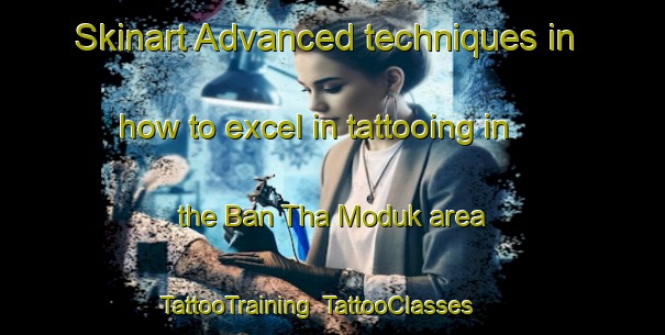 Skinart Advanced techniques in how to excel in tattooing in the Ban Tha Moduk area | TattooTraining | TattooClasses | SkinartTraining-Thailand