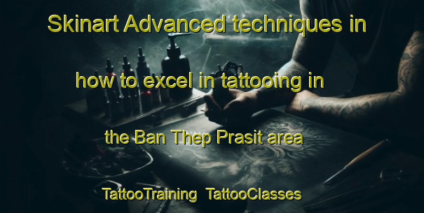 Skinart Advanced techniques in how to excel in tattooing in the Ban Thep Prasit area | TattooTraining | TattooClasses | SkinartTraining-Thailand