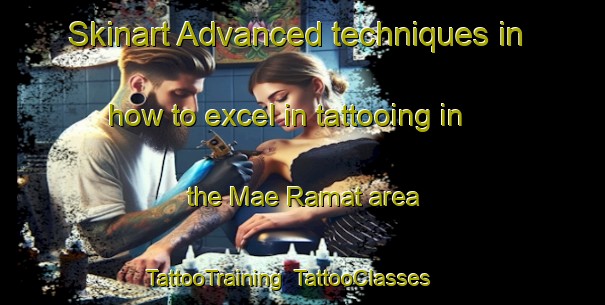 Skinart Advanced techniques in how to excel in tattooing in the Mae Ramat area | TattooTraining | TattooClasses | SkinartTraining-Thailand