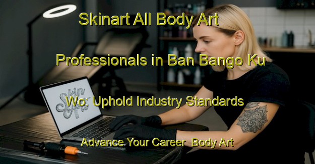 Skinart All Body Art Professionals in Ban Bango Ku Wo: Uphold Industry Standards - Advance Your Career | Body Art Qualification Authority | BAQA-Thailand