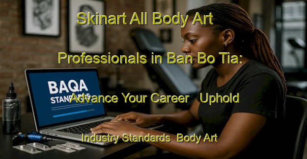 Skinart All Body Art Professionals in Ban Bo Tia: Advance Your Career - Uphold Industry Standards | Body Art Qualification Authority | BAQA-Thailand
