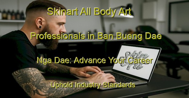 Skinart All Body Art Professionals in Ban Bueng Dae Nga Dae: Advance Your Career - Uphold Industry Standards | Body Art Qualification Authority | BAQA-Thailand