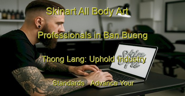 Skinart All Body Art Professionals in Ban Bueng Thong Lang: Uphold Industry Standards - Advance Your Career | Body Art Qualification Authority | BAQA-Thailand