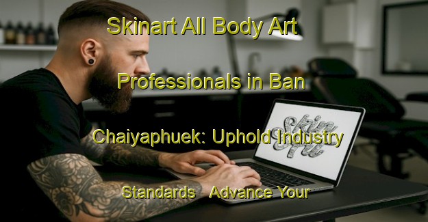 Skinart All Body Art Professionals in Ban Chaiyaphuek: Uphold Industry Standards - Advance Your Career | Body Art Qualification Authority | BAQA-Thailand