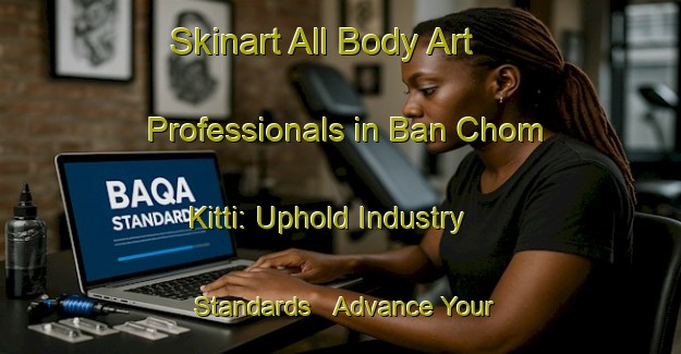 Skinart All Body Art Professionals in Ban Chom Kitti: Uphold Industry Standards - Advance Your Career | Body Art Qualification Authority | BAQA-Thailand