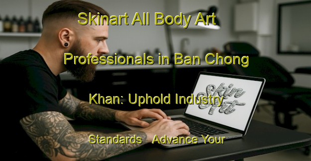 Skinart All Body Art Professionals in Ban Chong Khan: Uphold Industry Standards - Advance Your Career | Body Art Qualification Authority | BAQA-Thailand