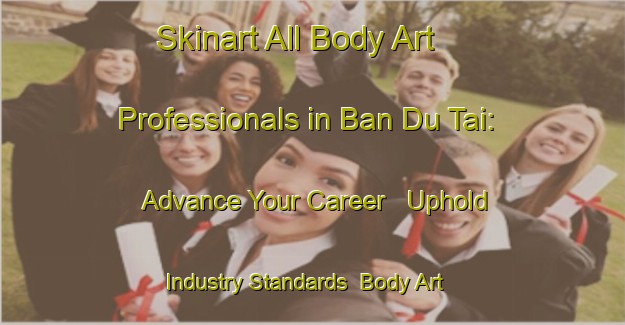 Skinart All Body Art Professionals in Ban Du Tai: Advance Your Career - Uphold Industry Standards | Body Art Qualification Authority | BAQA-Thailand