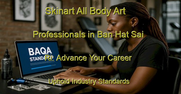 Skinart All Body Art Professionals in Ban Hat Sai Ri: Advance Your Career - Uphold Industry Standards | Body Art Qualification Authority | BAQA-Thailand