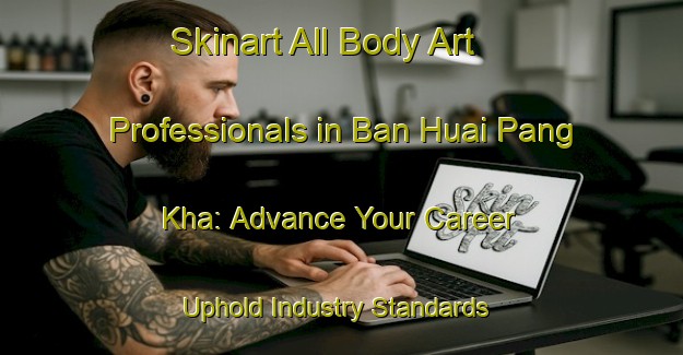 Skinart All Body Art Professionals in Ban Huai Pang Kha: Advance Your Career - Uphold Industry Standards | Body Art Qualification Authority | BAQA-Thailand