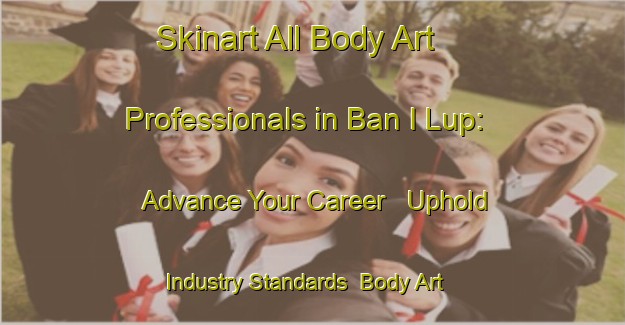 Skinart All Body Art Professionals in Ban I Lup: Advance Your Career - Uphold Industry Standards | Body Art Qualification Authority | BAQA-Thailand