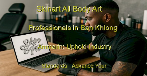 Skinart All Body Art Professionals in Ban Khlong Ammarin: Uphold Industry Standards - Advance Your Career | Body Art Qualification Authority | BAQA-Thailand
