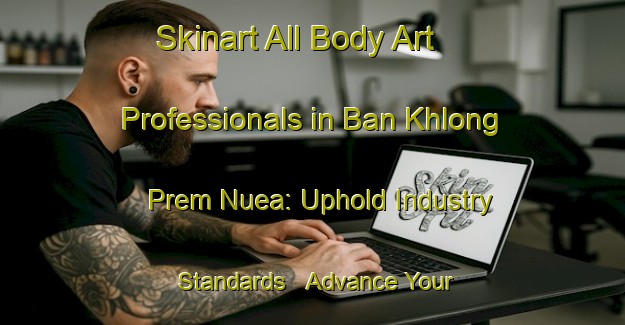 Skinart All Body Art Professionals in Ban Khlong Prem Nuea: Uphold Industry Standards - Advance Your Career | Body Art Qualification Authority | BAQA-Thailand