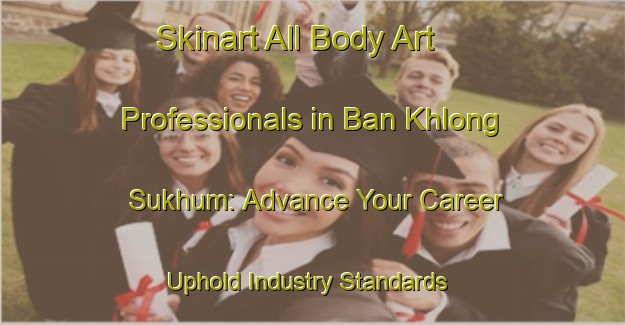 Skinart All Body Art Professionals in Ban Khlong Sukhum: Advance Your Career - Uphold Industry Standards | Body Art Qualification Authority | BAQA-Thailand