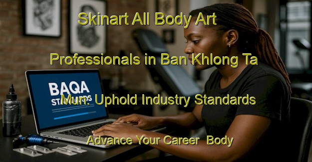 Skinart All Body Art Professionals in Ban Khlong Ta Mun: Uphold Industry Standards - Advance Your Career | Body Art Qualification Authority | BAQA-Thailand