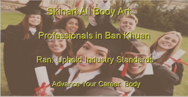Skinart All Body Art Professionals in Ban Khuan Ran: Uphold Industry Standards - Advance Your Career | Body Art Qualification Authority | BAQA-Thailand