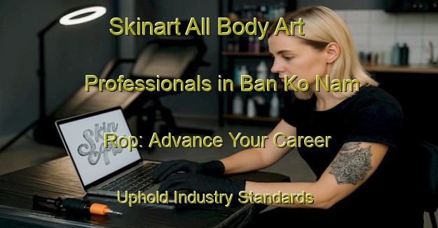 Skinart All Body Art Professionals in Ban Ko Nam Rop: Advance Your Career - Uphold Industry Standards | Body Art Qualification Authority | BAQA-Thailand